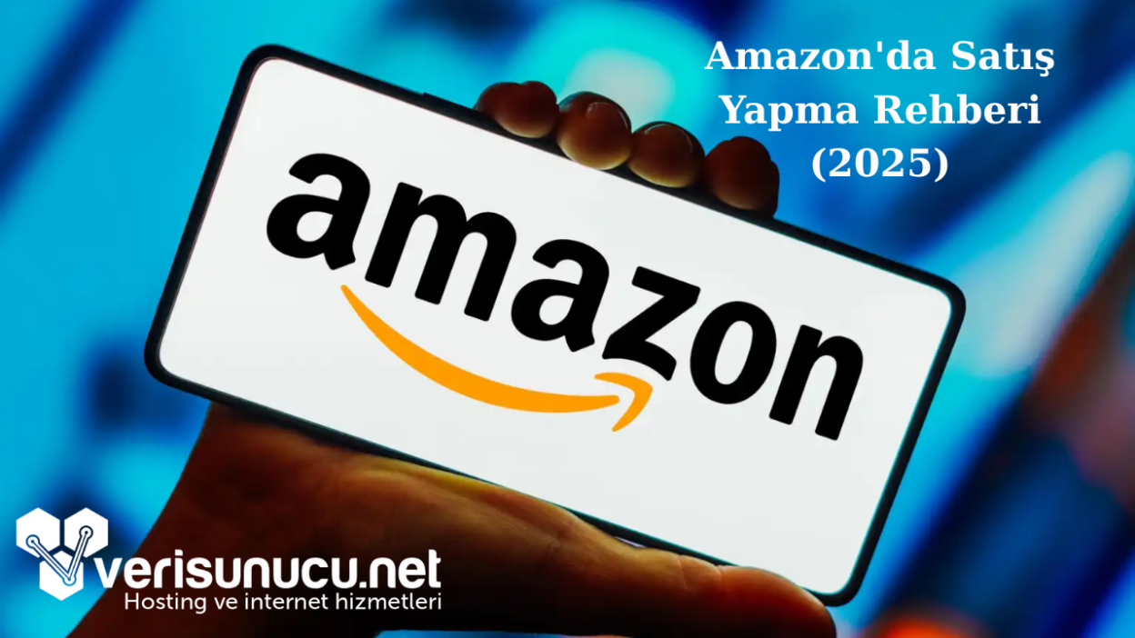 Amazon'da Satış Yapma Rehberi (2025)