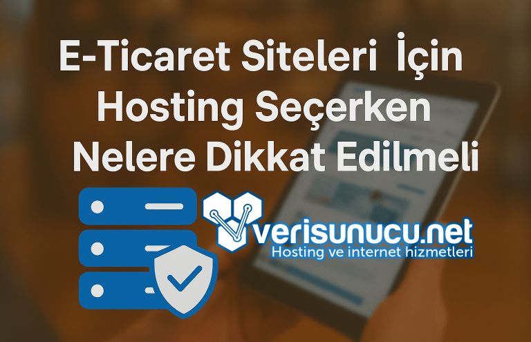 E-Ticaret Siteleri İçin Hosting Seçerken Nelere Dikkat Edilmeli (2025)