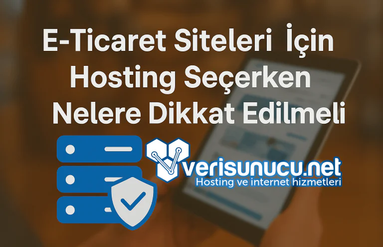E-Ticaret Siteleri İçin Hosting Seçerken Nelere Dikkat Edilmeli (2025)