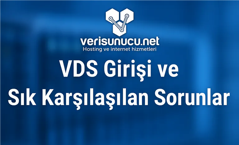 VDS Girişi ve Sık Karşılaşılan Sorunlar (2025)
